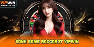 Sảnh game Baccarat Vipwin: Tổng quan chi tiết