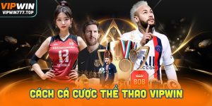 Hướng dẫn chi tiết cách cá cược thể thao Vipwin
