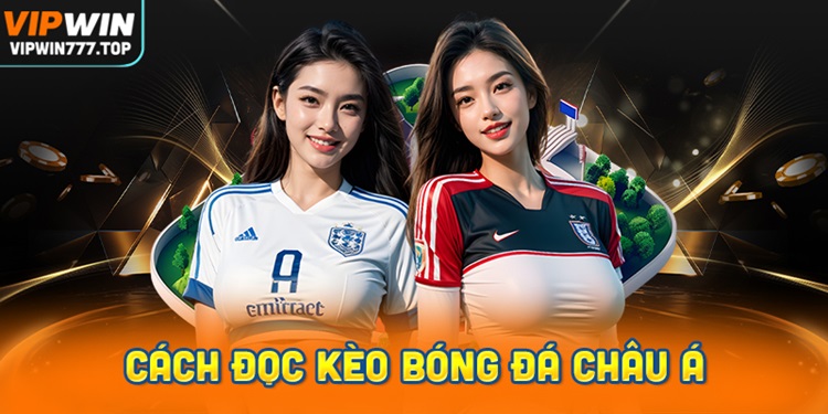 Hướng dẫn chi tiết cách đọc kèo bóng đá châu Á