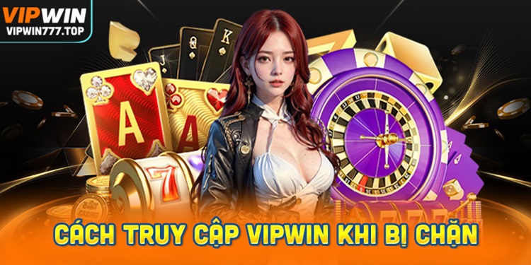 Cách truy cập Vipwin khi bị chặn