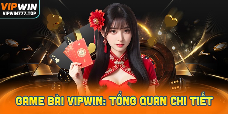 Game Bài Vipwin: Tổng Quan Chi Tiết