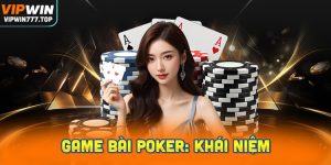 Game bài Poker: Khái niệm và thông tin cơ bản
