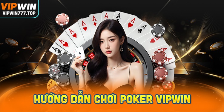Hướng dẫn chơi Poker Vipwin cho tân thủ