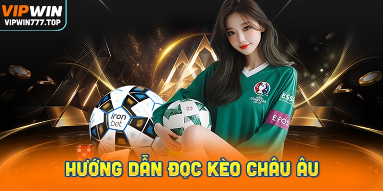 Hướng Dẫn Đọc Kèo Châu Âu Chuẩn Xác Nhất