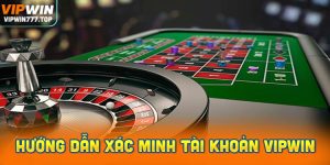 Hướng dẫn xác minh tài khoản Vipwin mới nhất 2026