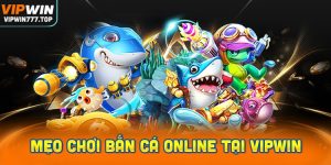 Mẹo chơi Bắn Cá online tại Vipwin