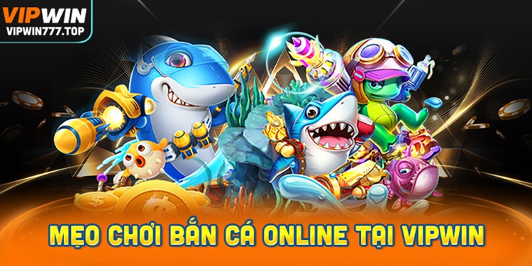 Mẹo chơi Bắn Cá online tại Vipwin