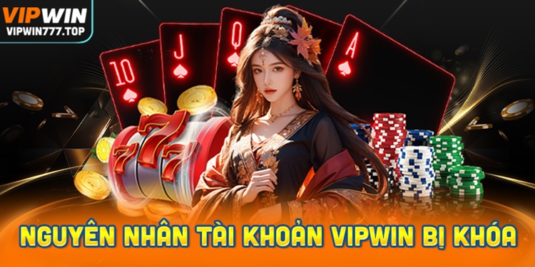 Nguyên nhân chính dẫn đến tài khoản Vipwin bị khóa