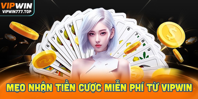Mẹo nhận tiền cược miễn phí từ Vipwin