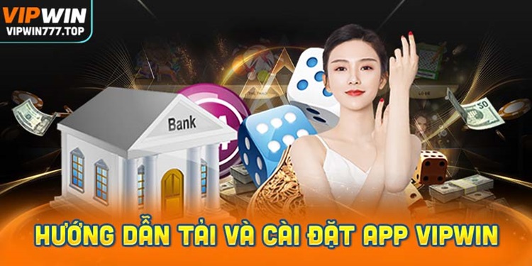 Hướng dẫn tải và cài đặt App Vipwin chi tiết nhất
