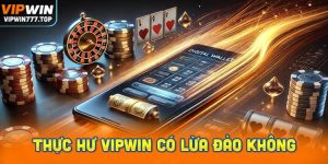 Thực hư Vipwin có lừa đảo không