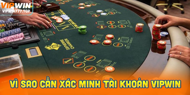 Vì sao cần xác minh tài khoản tại Vipwin?