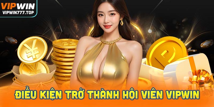 Điều kiện đăng ký trở thành hội viên Vipwin